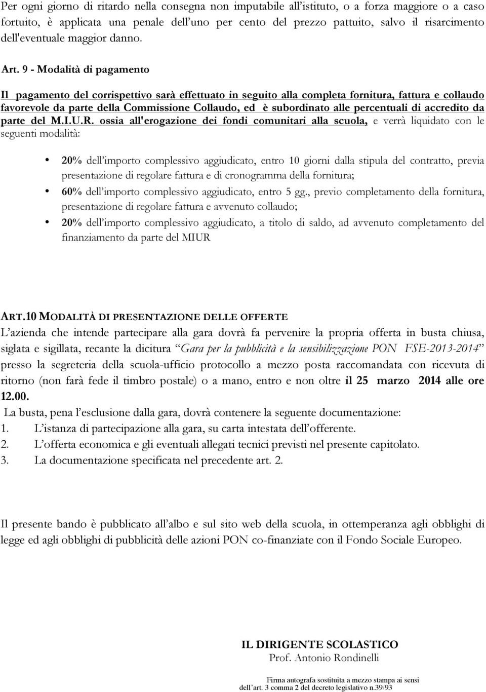 9 - Modalità di pagamento Il pagamento del corrispettivo sarà effettuato in seguito alla completa fornitura, fattura e collaudo favorevole da parte della Commissione Collaudo, ed è subordinato alle