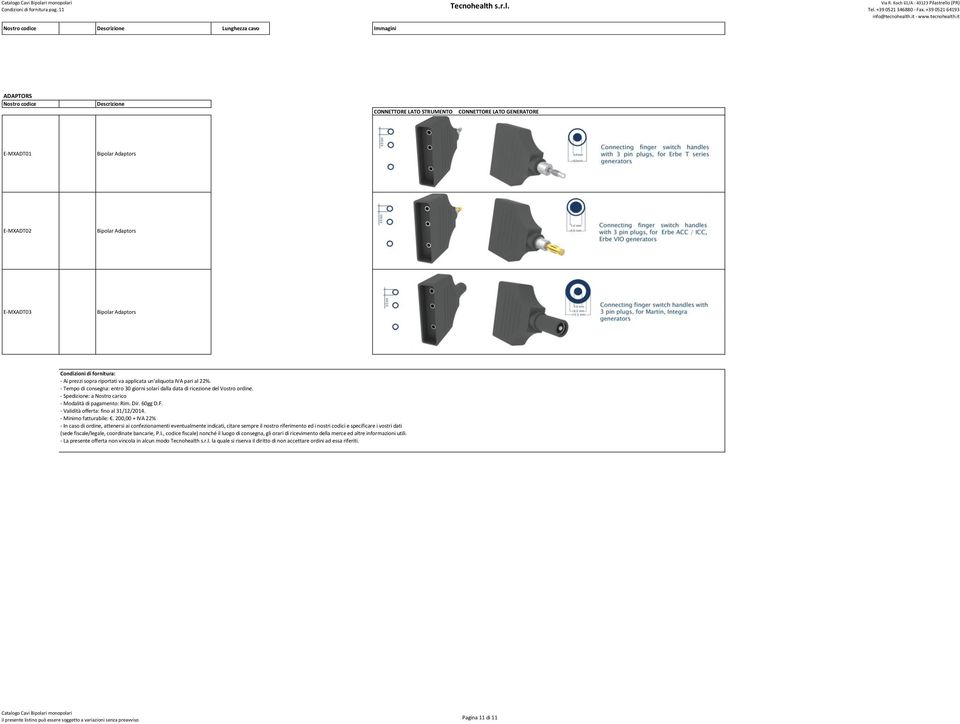 - Spedizione: a Nostro carico - Modalità di pagamento: Rim. Dir. 60gg D.F. - Validità offerta: fino al 31/12/2014. - Minimo fatturabile:.