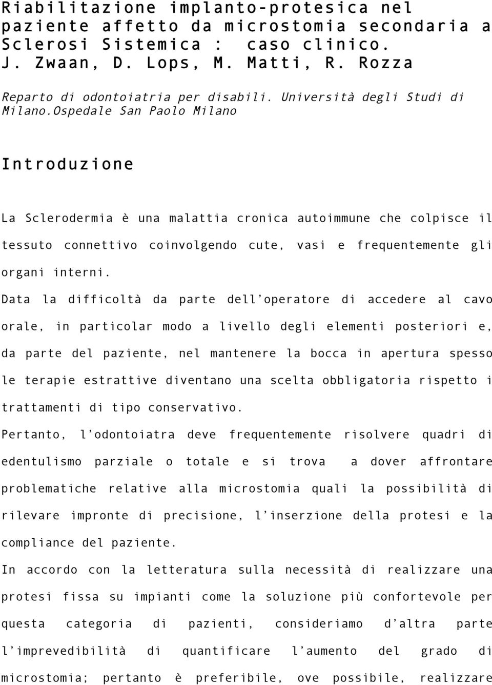 Ospedale San Paolo Milano Introduzione La Sclerodermia è una malattia cronica autoimmune che colpisce il tessuto connettivo coinvolgendo cute, vasi e frequentemente gli organi interni.