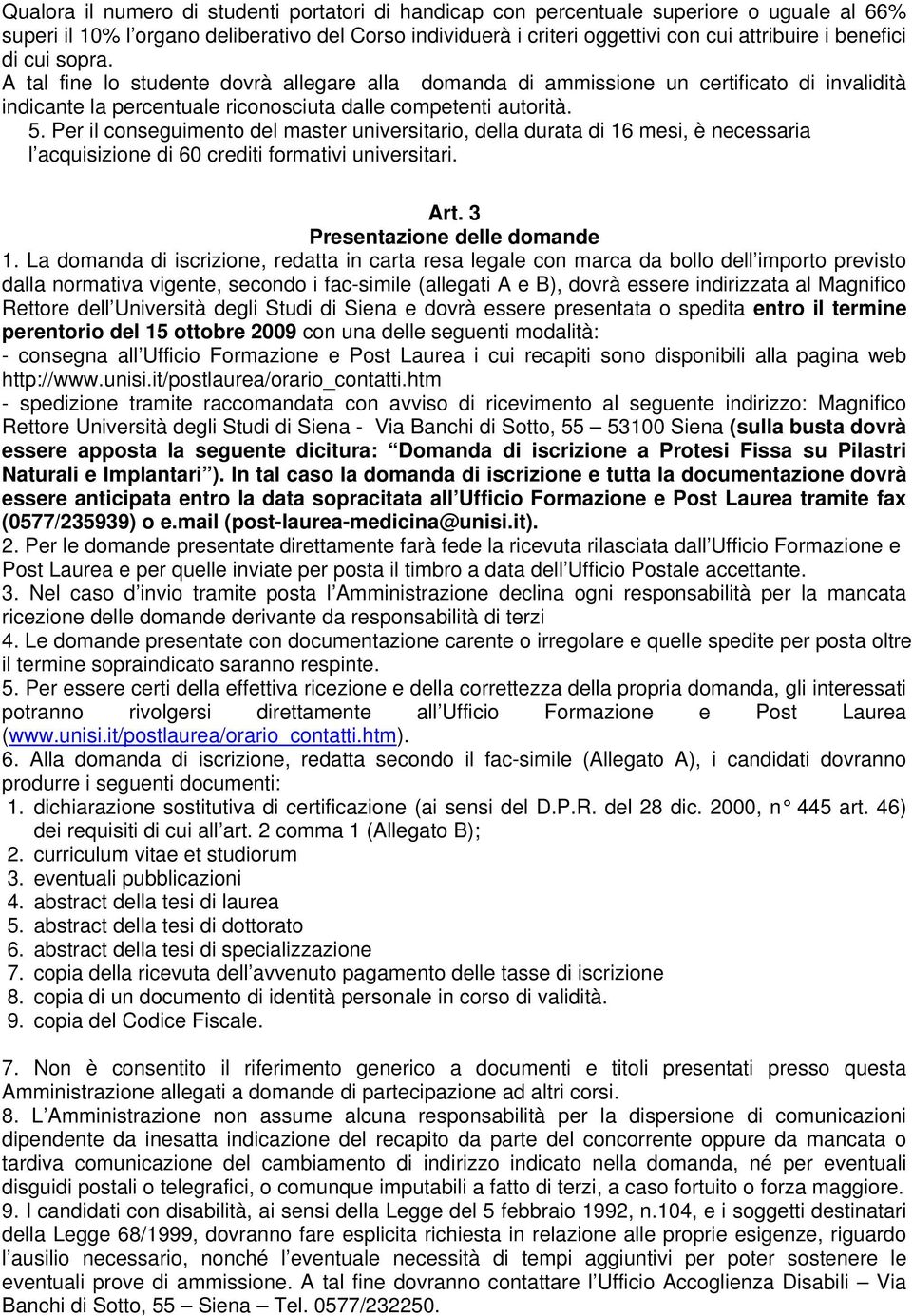 Per il conseguimento del master universitario, della durata di 16 mesi, è necessaria l acquisizione di 60 crediti formativi universitari. Art. 3 Presentazione delle domande 1.