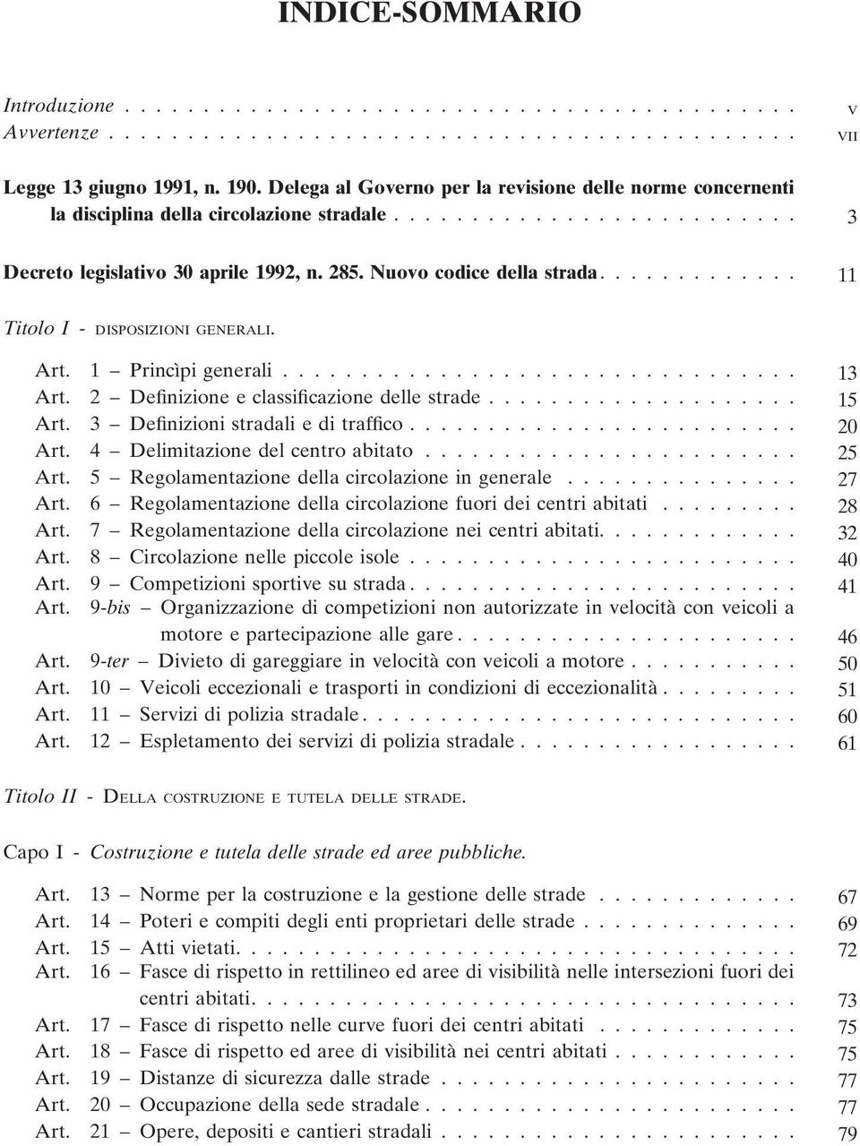 ............ 11 Titolo I - DISPOSIZIONI GENERALI. 1 Princìpi generali................................. 13 2 Definizione e classificazione delle strade.................... 15 3 Definizioni stradali e di traffico.