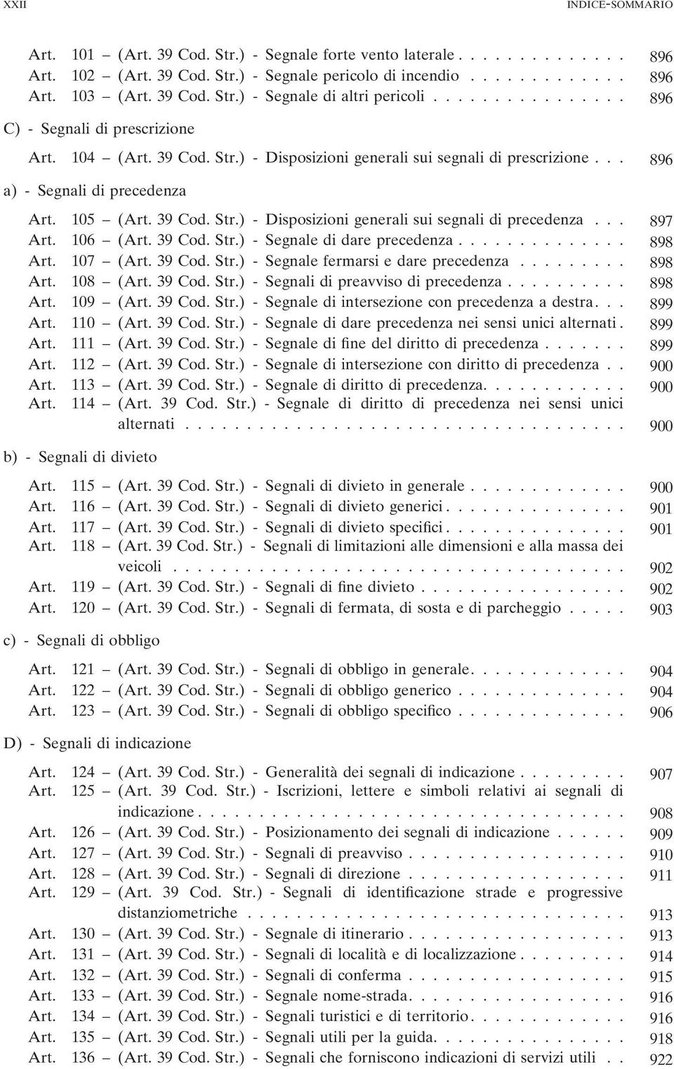 .. 897 106 ( 39 Cod. Str.) - Segnale di dare precedenza.............. 898 107 ( 39 Cod. Str.) - Segnale fermarsi e dare precedenza......... 898 108 ( 39 Cod. Str.) - Segnali di preavviso di precedenza.