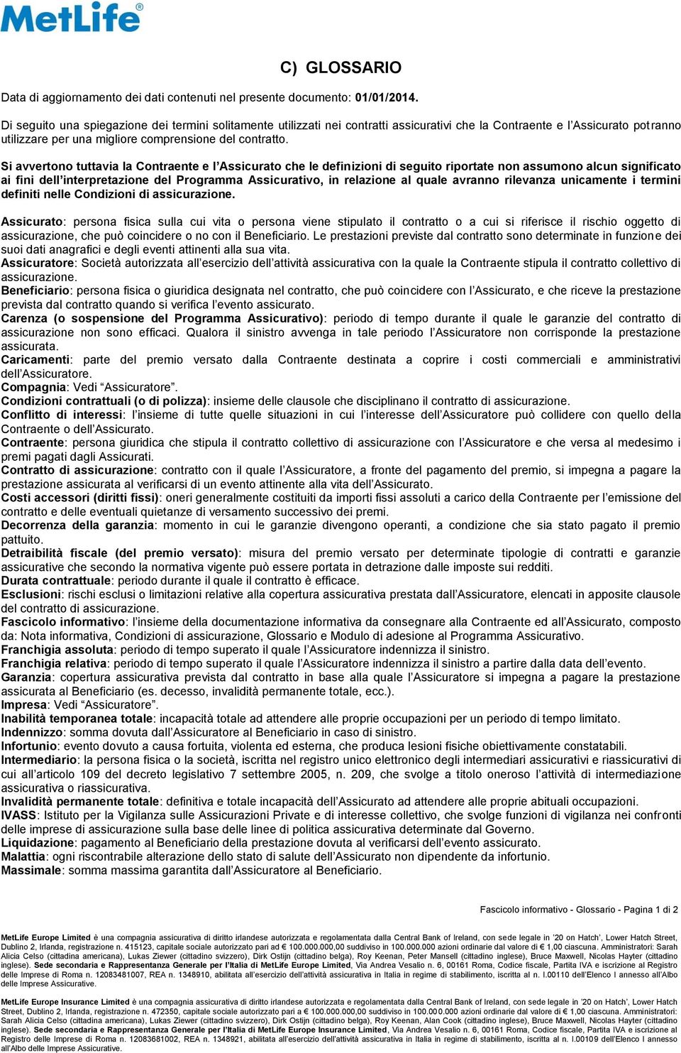 Si avvertono tuttavia la Contraente e l Assicurato che le definizioni di seguito riportate non assumono alcun significato ai fini dell interpretazione del Programma Assicurativo, in relazione al