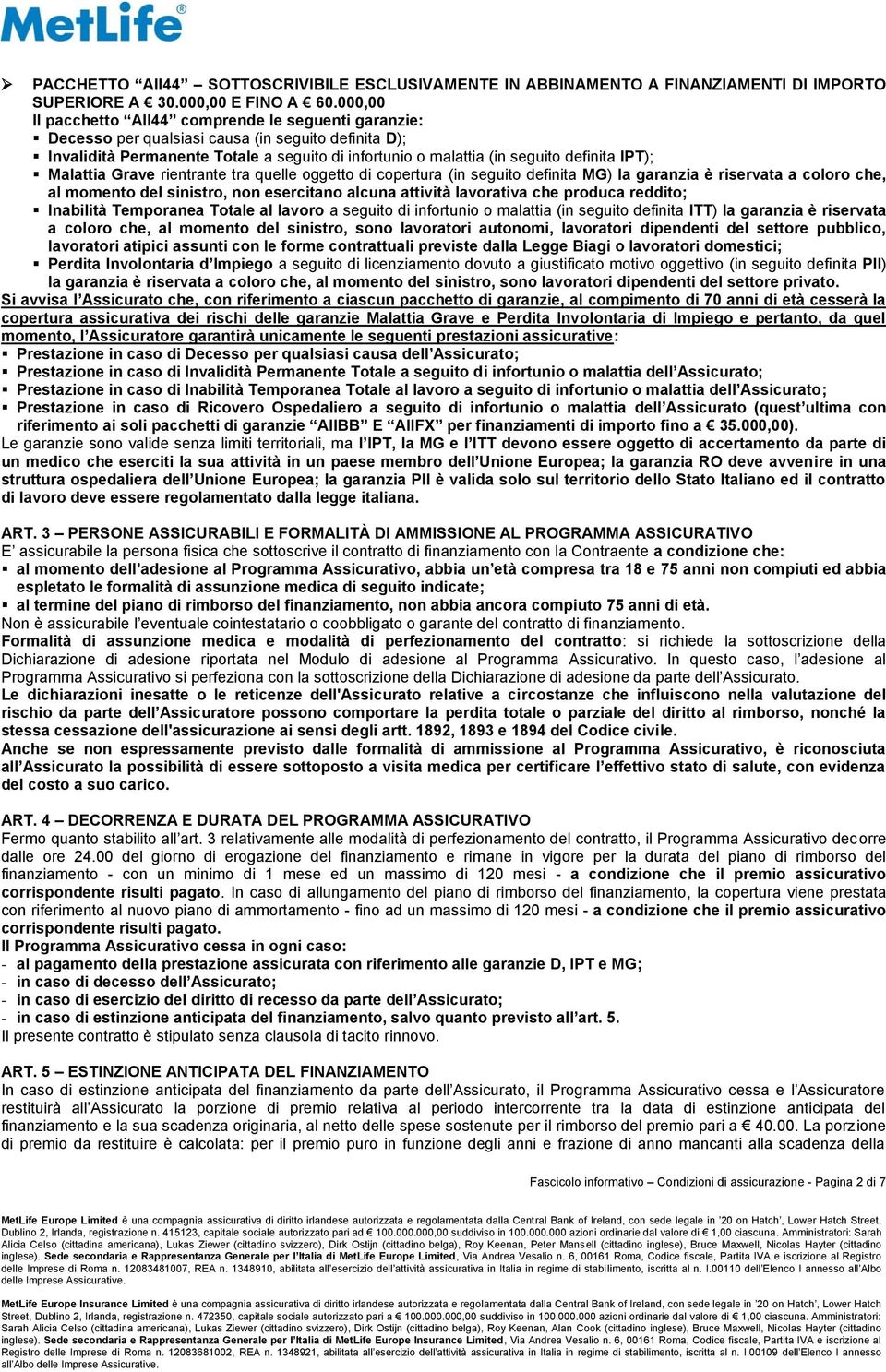 IPT); Malattia Grave rientrante tra quelle oggetto di copertura (in seguito definita MG) la garanzia è riservata a coloro che, al momento del sinistro, non esercitano alcuna attività lavorativa che