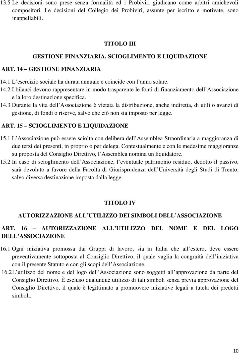 14.3 Durante la vita dell Associazione è vietata la distribuzione, anche indiretta, di utili o avanzi di gestione, di fondi o riserve, salvo che ciò non sia imposto per legge. ART.