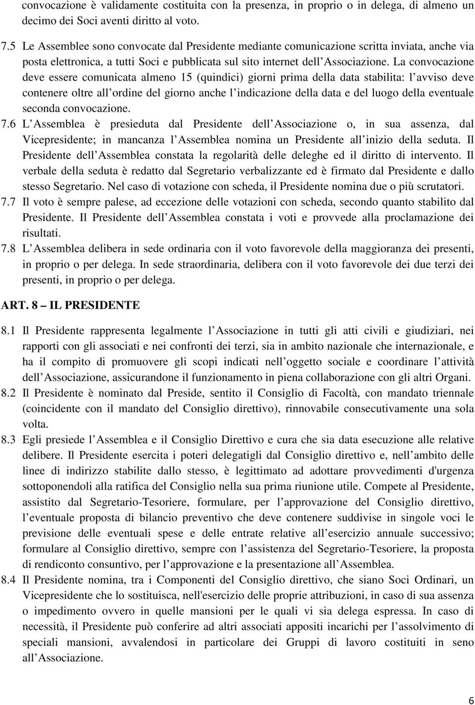 La convocazione deve essere comunicata almeno 15 (quindici) giorni prima della data stabilita: l avviso deve contenere oltre all ordine del giorno anche l indicazione della data e del luogo della