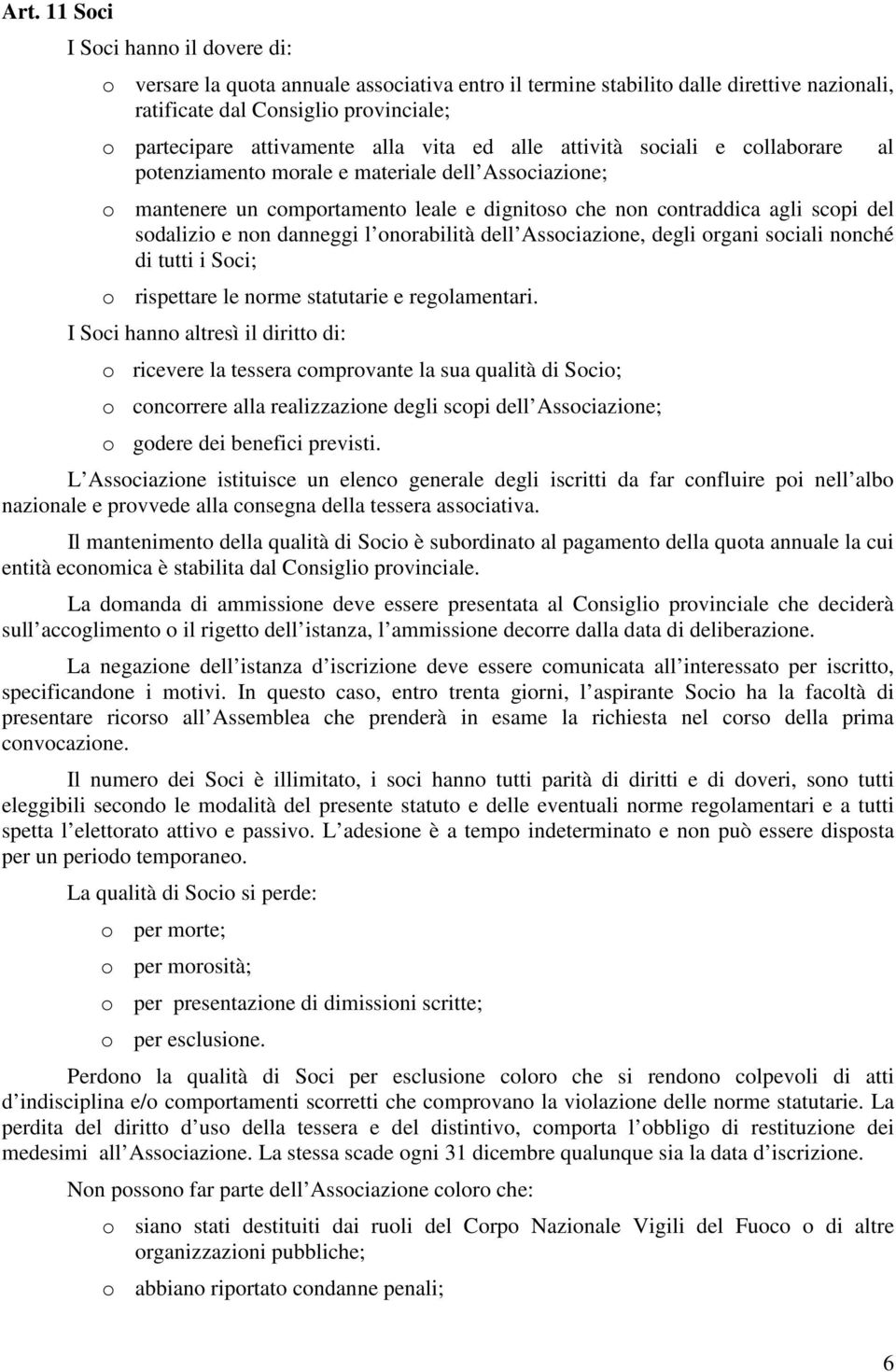 danneggi l onorabilità dell Associazione, degli organi sociali nonché di tutti i Soci; o rispettare le norme statutarie e regolamentari.