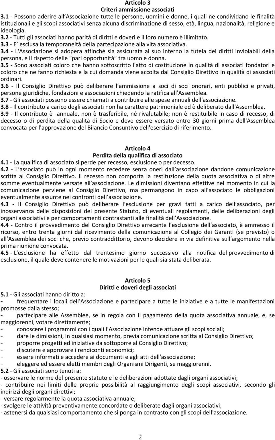 nazionalità, religione e ideologia. 3.2 - Tutti gli associati hanno parità di diritti e doveri e il loro numero è illimitato. 3.3 - E esclusa la temporaneità della partecipazione alla vita associativa.