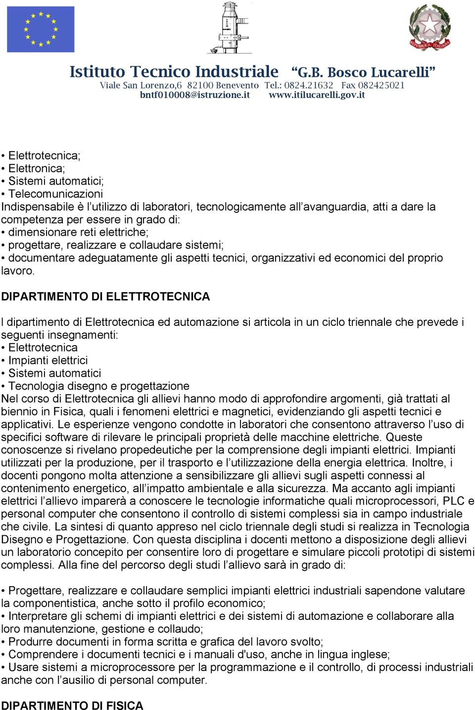 DIPARTIMENTO DI ELETTROTECNICA l dipartimento di Elettrotecnica ed automazione si articola in un ciclo triennale che prevede i seguenti insegnamenti: Elettrotecnica Impianti elettrici Sistemi