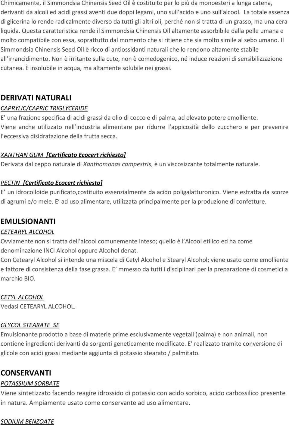 Questa caratteristica rende il Simmondsia Chinensis Oil altamente assorbibile dalla pelle umana e molto compatibile con essa, soprattutto dal momento che si ritiene che sia molto simile al sebo umano.