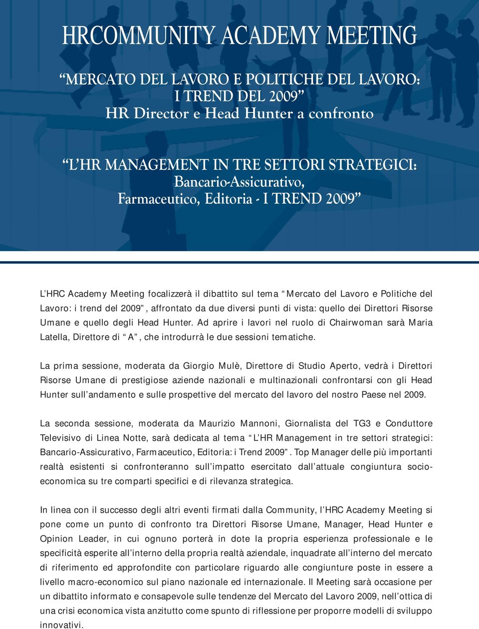 quello dei Direttori Risorse Umane e quello degli Head Hunter. Ad aprire i lavori nel ruolo di Chairwoman sarà Maria Latella, Direttore di A, che introdurrà le due sessioni tematiche.