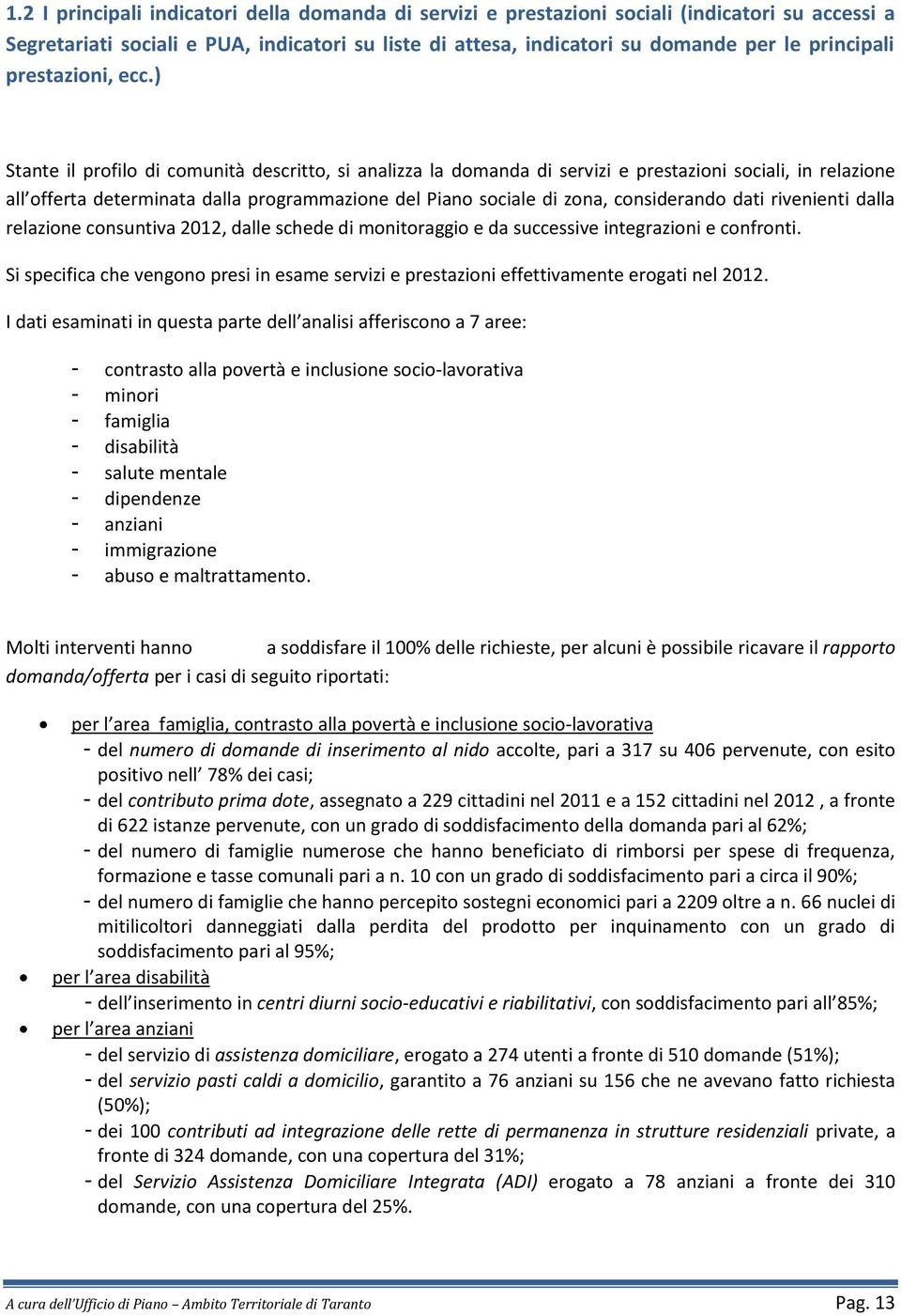 ) Stante il profilo di comunità descritto, si analizza la domanda di servizi e prestazioni sociali, in relazione all offerta determinata dalla programmazione del Piano sociale di zona, considerando