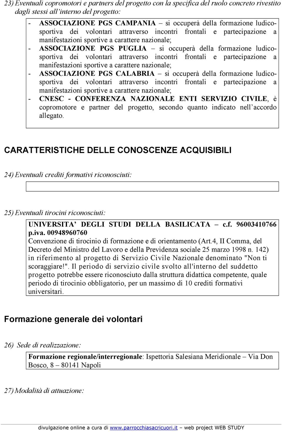 volontari attraverso incontri frontali e partecipazione a manifestazioni sportive a carattere nazionale; - ASSOCIAZIONE PGS CALABRIA si occuperà della formazione ludicosportiva dei volontari