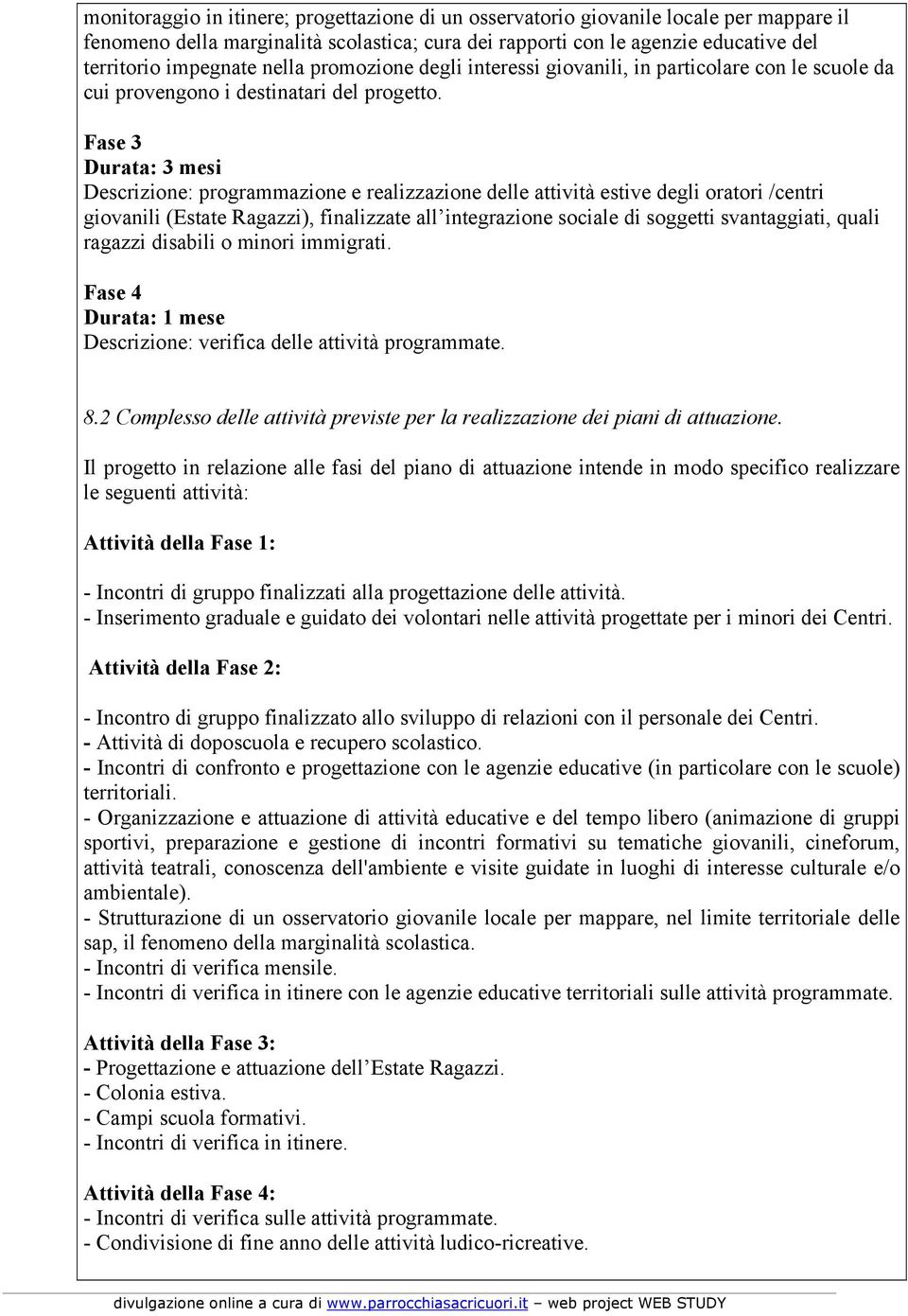 Fase 3 Durata: 3 mesi Descrizione: programmazione e realizzazione delle attività estive degli oratori /centri giovanili (Estate Ragazzi), finalizzate all integrazione sociale di soggetti