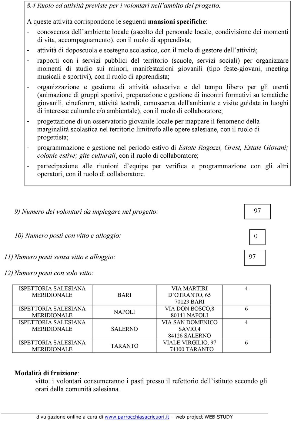 apprendista; - attività di doposcuola e sostegno scolastico, con il ruolo di gestore dell attività; - rapporti con i servizi pubblici del territorio (scuole, servizi sociali) per organizzare momenti