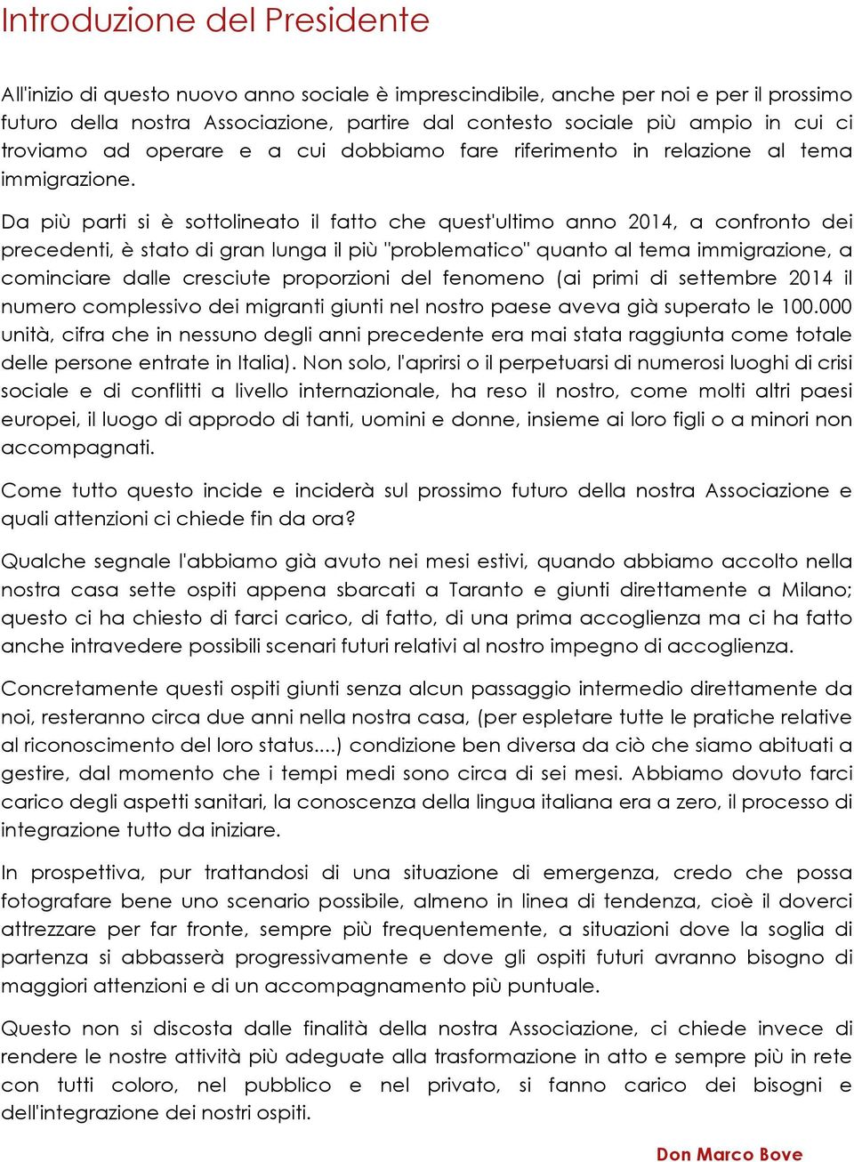 Da più parti si è sottolineato il fatto che quest'ultimo anno 2014, a confronto dei precedenti, è stato di gran lunga il più "problematico" quanto al tema immigrazione, a cominciare dalle cresciute