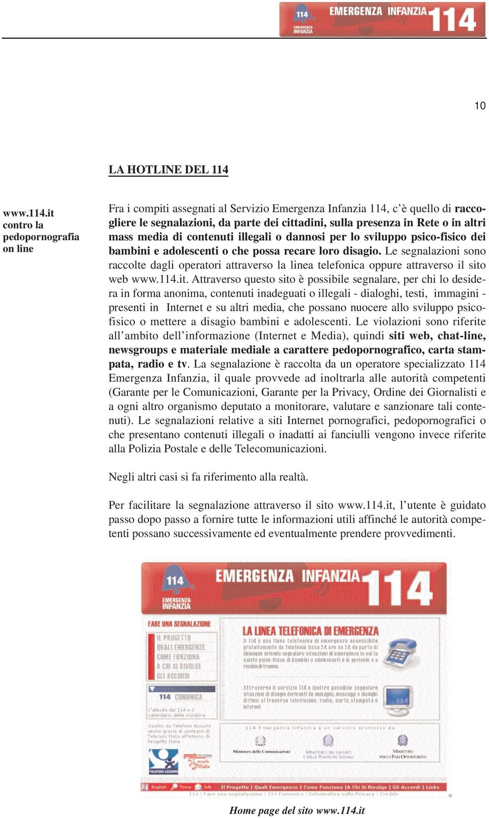 it contro la pedopornografia on line Fra i compiti assegnati al Servizio Emergenza Infanzia 114, c è quello di raccogliere le segnalazioni, da parte dei cittadini, sulla presenza in Rete o in altri