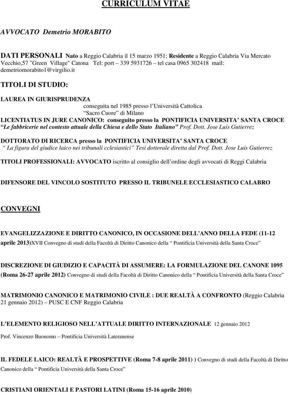 it TITOLI DI STUDIO: LAUREA IN GIURISPRUDENZA conseguita nel 1985 presso l Università Cattolica Sacro Cuore di Milano LICENTIATUS IN JURE CANONICO: conseguito presso la PONTIFICIA UNIVERSITA SANTA