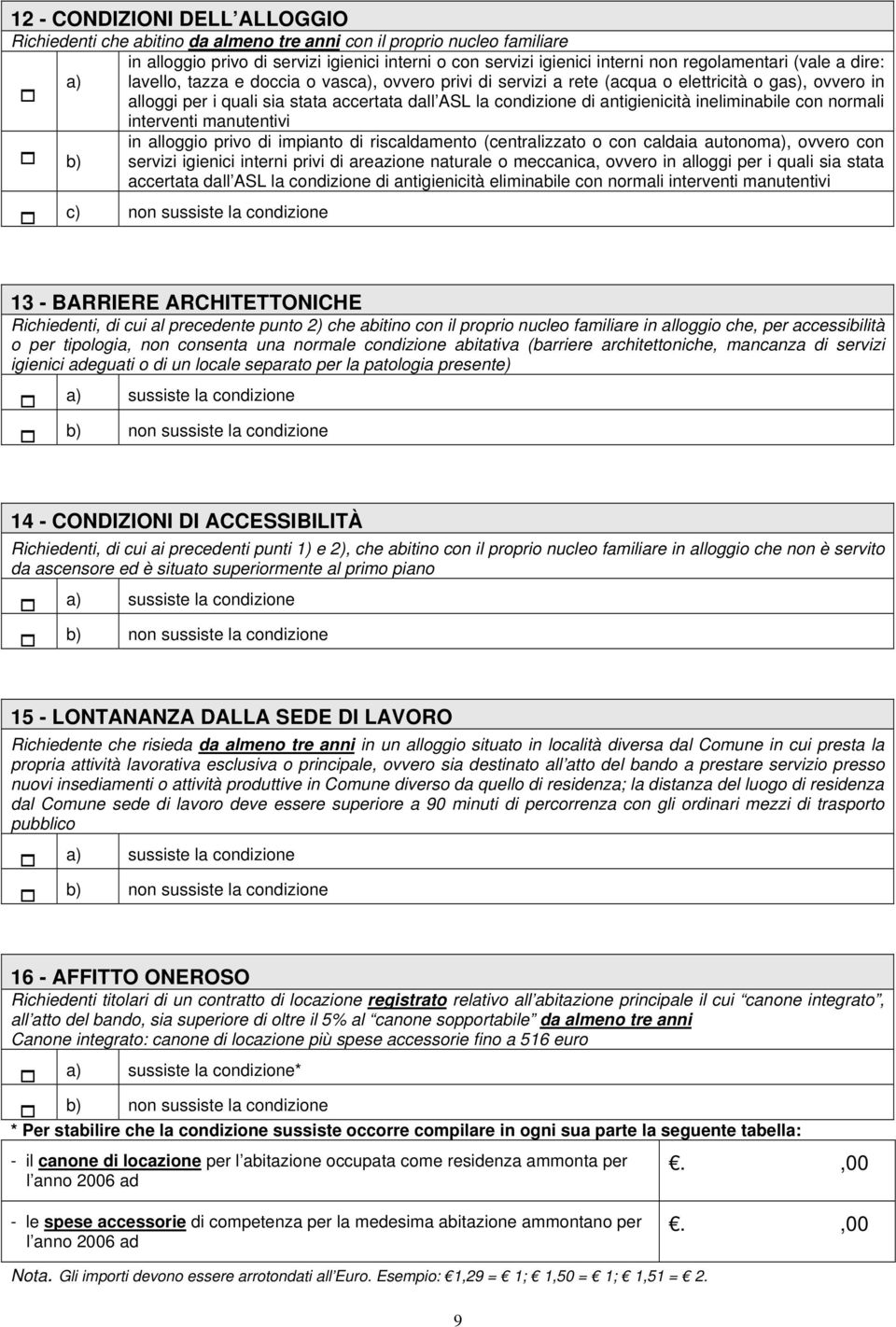 antigienicità ineliminabile con normali interventi manutentivi in alloggio privo di impianto di riscaldamento (centralizzato o con caldaia autonoma), ovvero con b) servizi igienici interni privi di