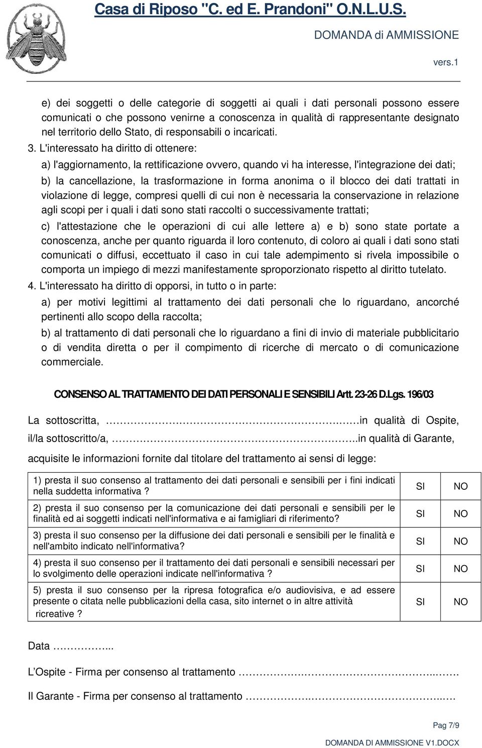 L'interessato ha diritto di ottenere: a) l'aggiornamento, la rettificazione ovvero, quando vi ha interesse, l'integrazione dei dati; b) la cancellazione, la trasformazione in forma anonima o il