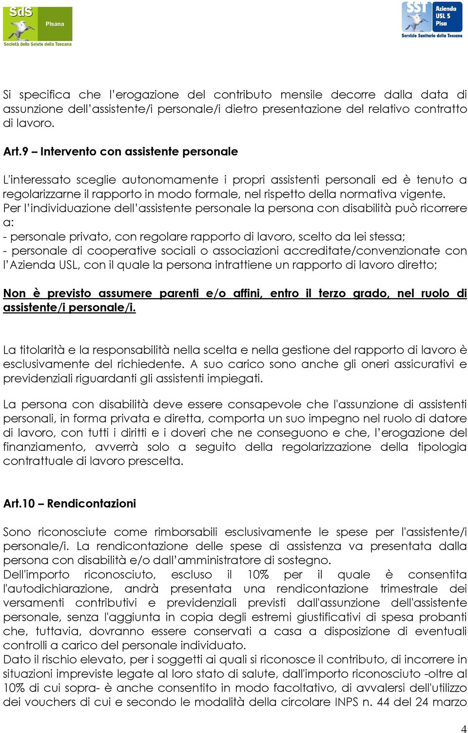 Per l individuazione dell assistente personale la persona con disabilità può ricorrere a: - personale privato, con regolare rapporto di lavoro, scelto da lei stessa; - personale di cooperative