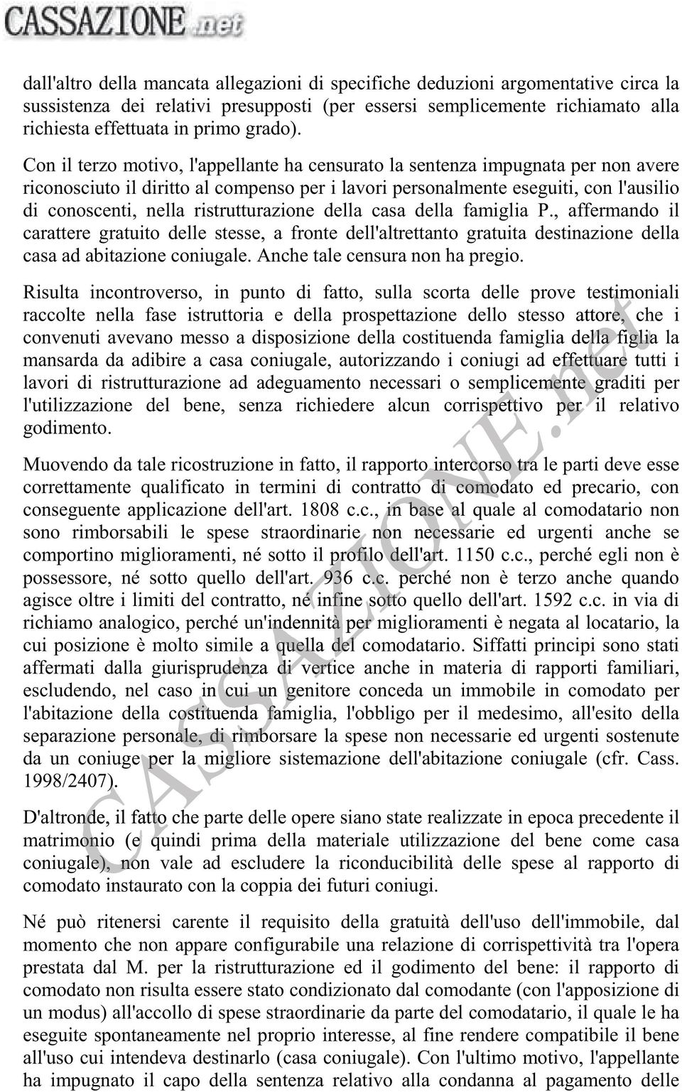 Con il terzo motivo, l'appellante ha censurato la sentenza impugnata per non avere riconosciuto il diritto al compenso per i lavori personalmente eseguiti, con l'ausilio di conoscenti, nella