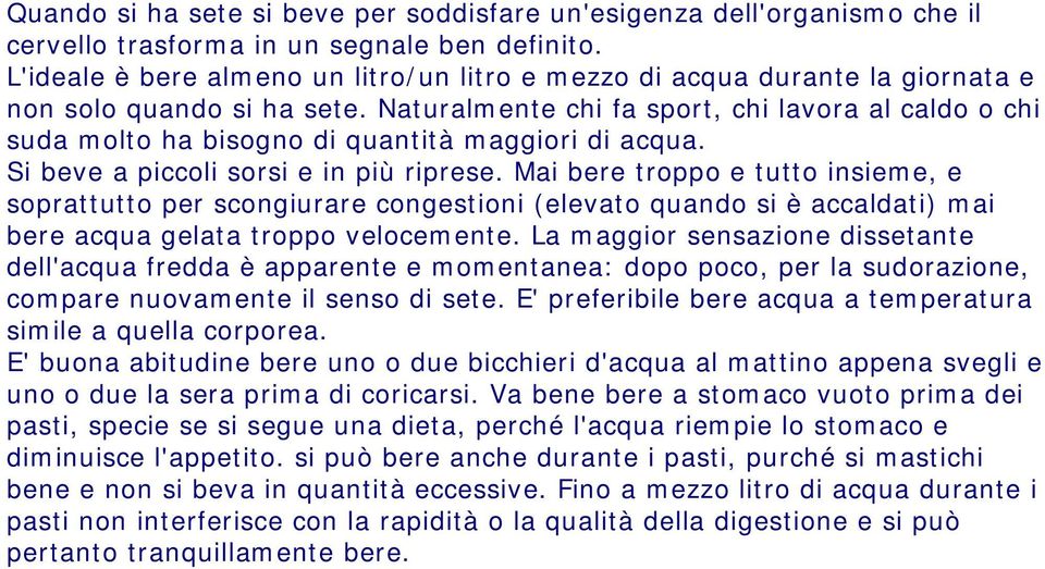 Naturalmente chi fa sport, chi lavora al caldo o chi suda molto ha bisogno di quantità maggiori di acqua. Si beve a piccoli sorsi e in più riprese.