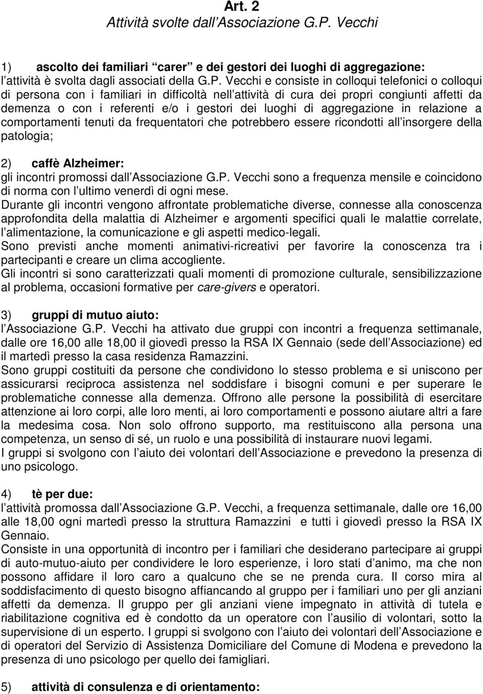 Vecchi e consiste in colloqui telefonici o colloqui di persona con i familiari in difficoltà nell attività di cura dei propri congiunti affetti da demenza o con i referenti e/o i gestori dei luoghi