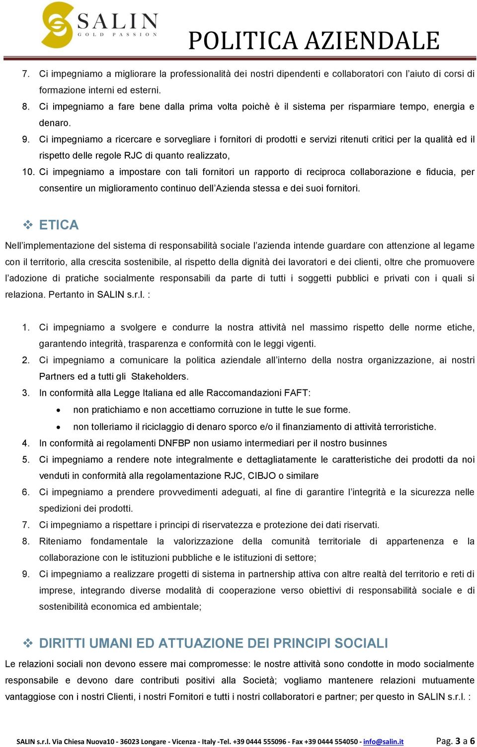 Ci impegniamo a ricercare e sorvegliare i fornitori di prodotti e servizi ritenuti critici per la qualità ed il rispetto delle regole RJC di quanto realizzato, 10.