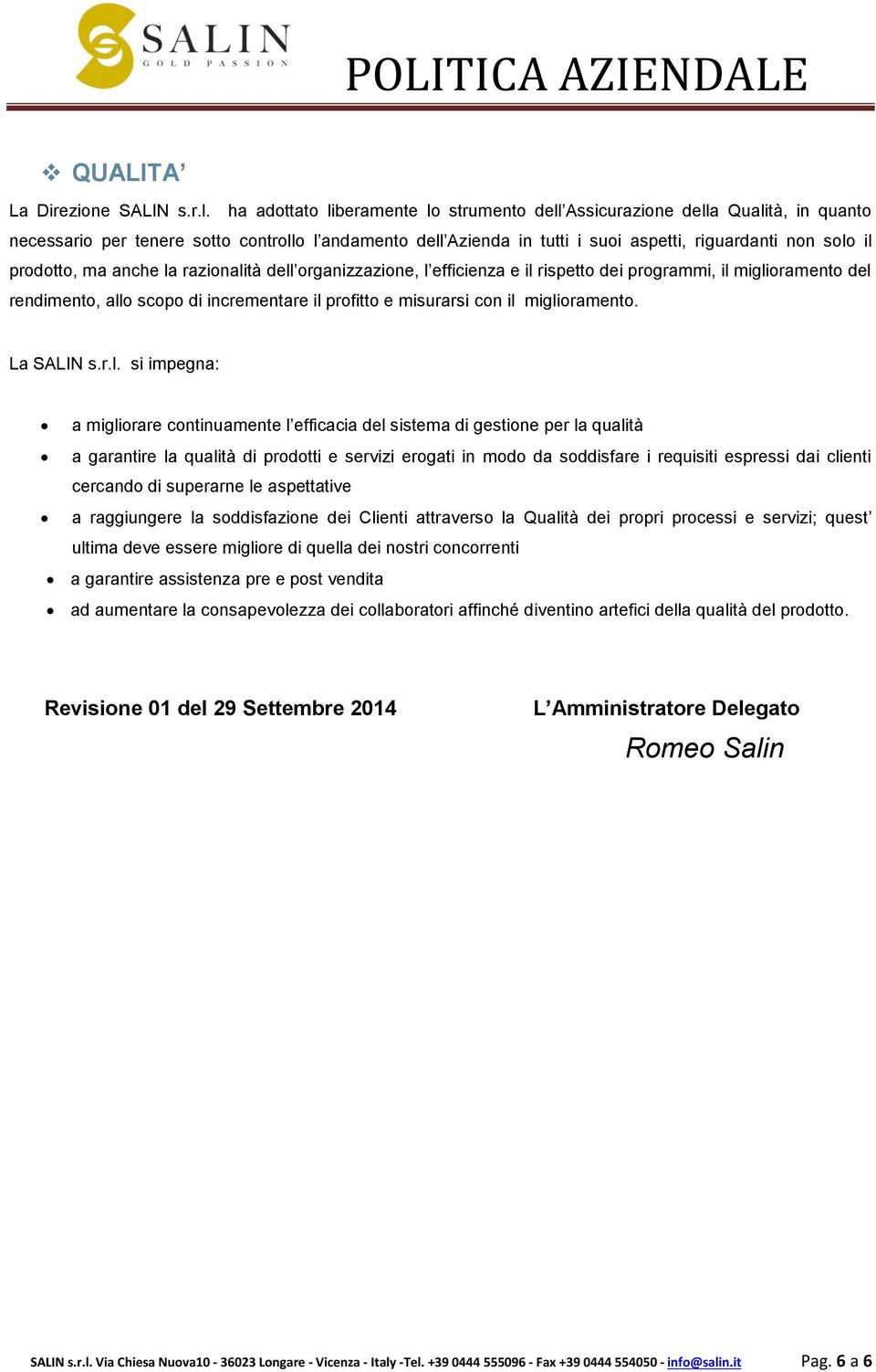 prodotto, ma anche la razionalità dell organizzazione, l efficienza e il rispetto dei programmi, il miglioramento del rendimento, allo scopo di incrementare il profitto e misurarsi con il