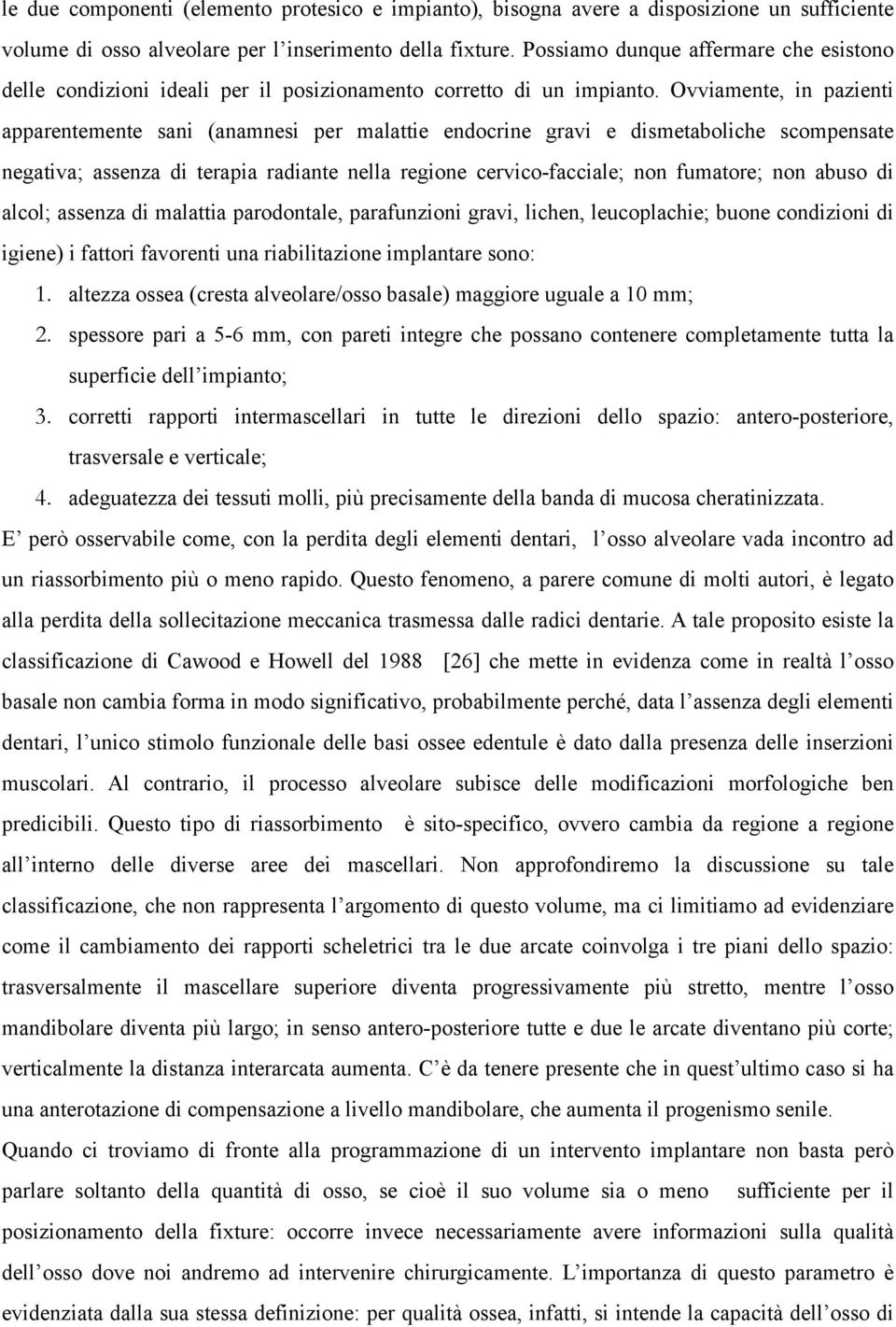 Ovviamente, in pazienti apparentemente sani (anamnesi per malattie endocrine gravi e dismetaboliche scompensate negativa; assenza di terapia radiante nella regione cervico-facciale; non fumatore; non