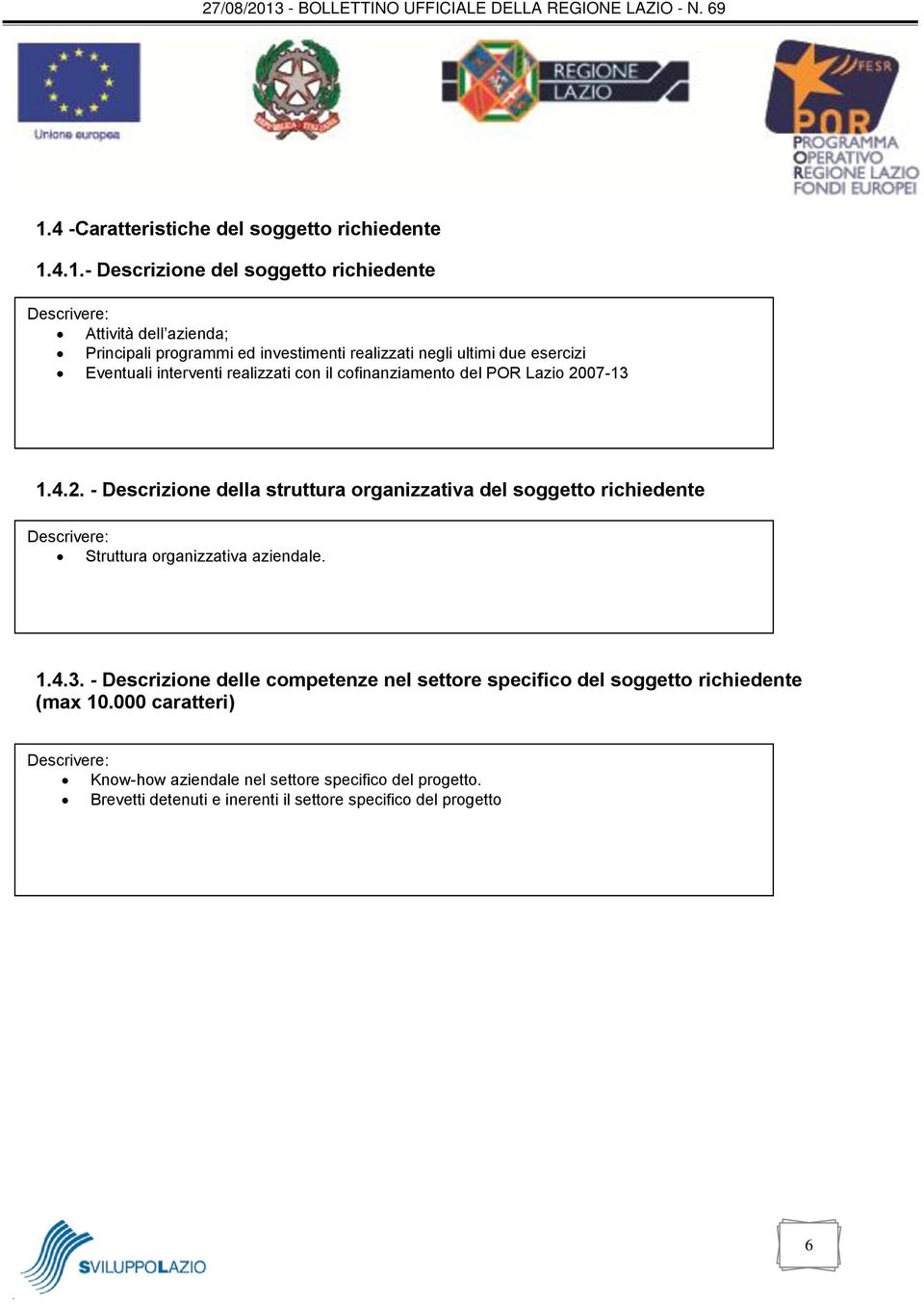 07-13 1.4.2. - Descrizione della struttura organizzativa del soggetto richiedente Descrivere: Struttura organizzativa aziendale. 1.4.3. - Descrizione delle competenze nel settore specifico del soggetto richiedente (max 10.