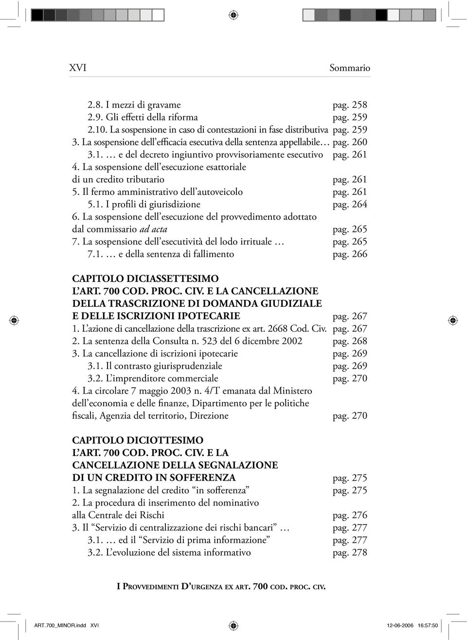 La sospensione dell esecuzione esattoriale di un credito tributario pag. 261 5. Il fermo amministrativo dell autoveicolo pag. 261 5.1. I profili di giurisdizione pag. 264 6.