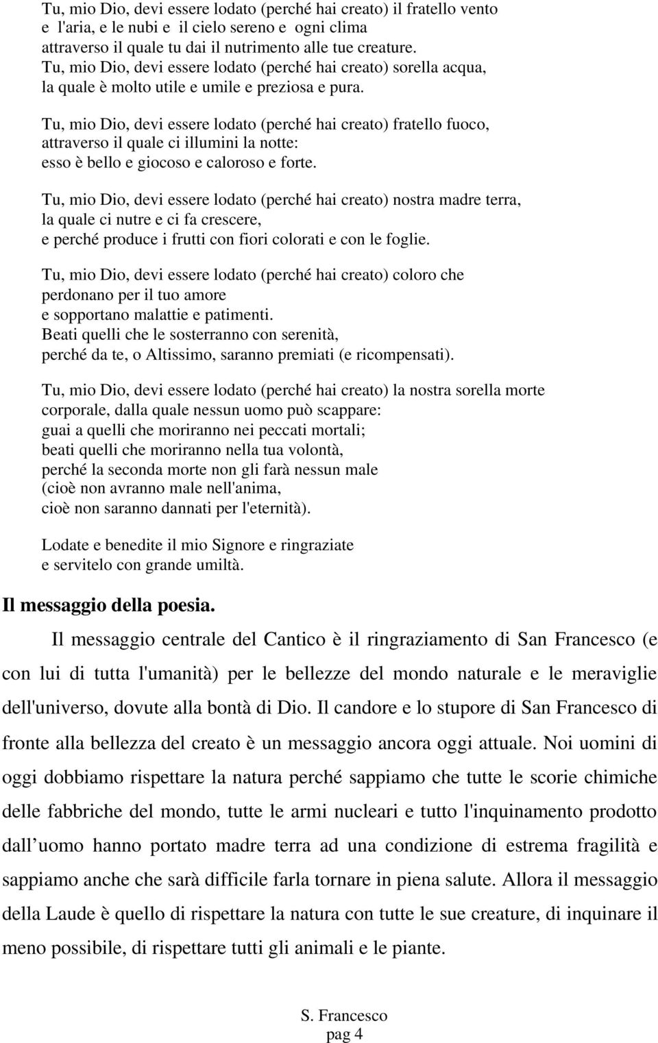 Tu, mio Dio, devi essere lodato (perché hai creato) fratello fuoco, attraverso il quale ci illumini la notte: esso è bello e giocoso e caloroso e forte.