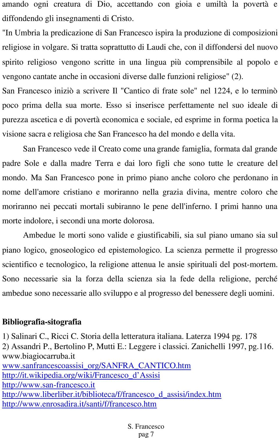 Si tratta soprattutto di Laudi che, con il diffondersi del nuovo spirito religioso vengono scritte in una lingua più comprensibile al popolo e vengono cantate anche in occasioni diverse dalle