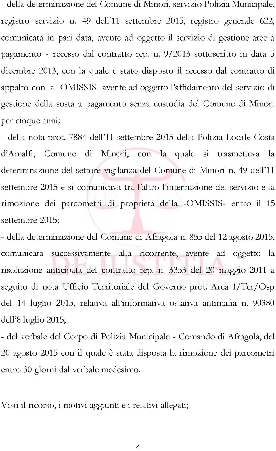 9/2013 sottoscritto in data 5 dicembre 2013, con la quale è stato disposto il recesso dal contratto di appalto con la -OMISSIS- avente ad oggetto l affidamento del servizio di gestione della sosta a