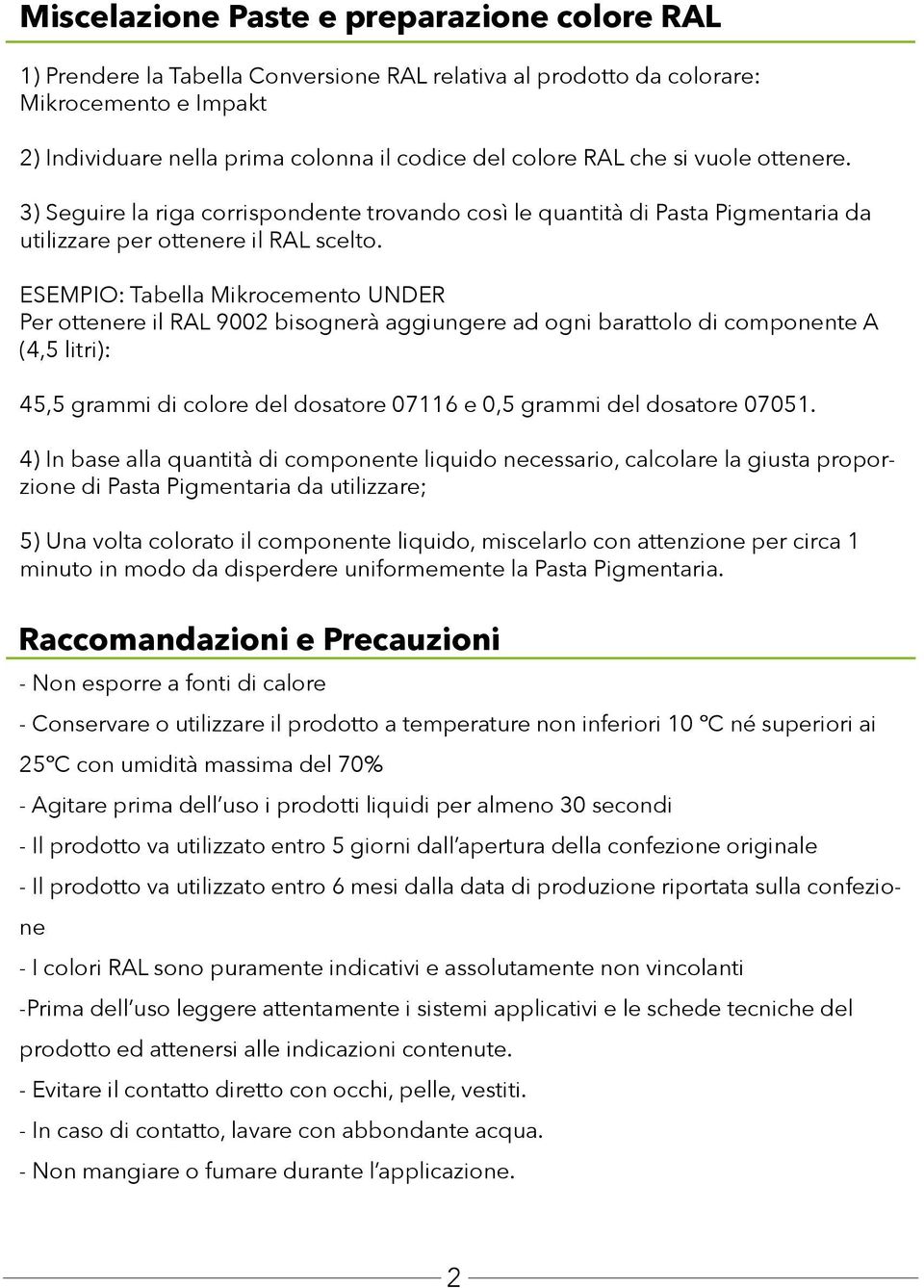 ESEMPIO: Tabella Mikrocemento UNDER Per ottenere il RAL 9002 bisognerà aggiungere ad ogni barattolo di componente A (4,5 litri): 45,5 grammi di colore del dosatore 07116 e 0,5 grammi del dosatore