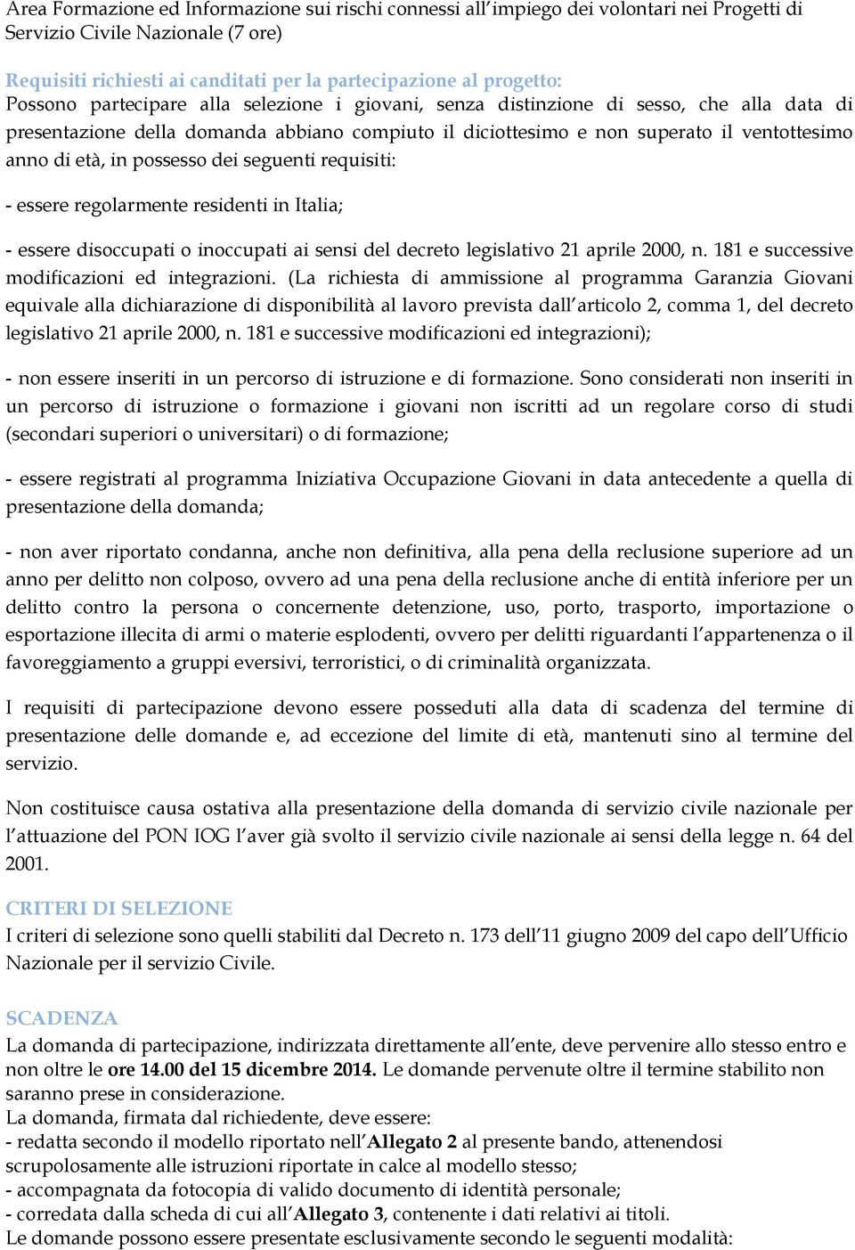 possesso dei seguenti requisiti: - essere regolarmente residenti in Italia; - essere disoccupati o inoccupati ai sensi del decreto legislativo 21 aprile 2000, n.