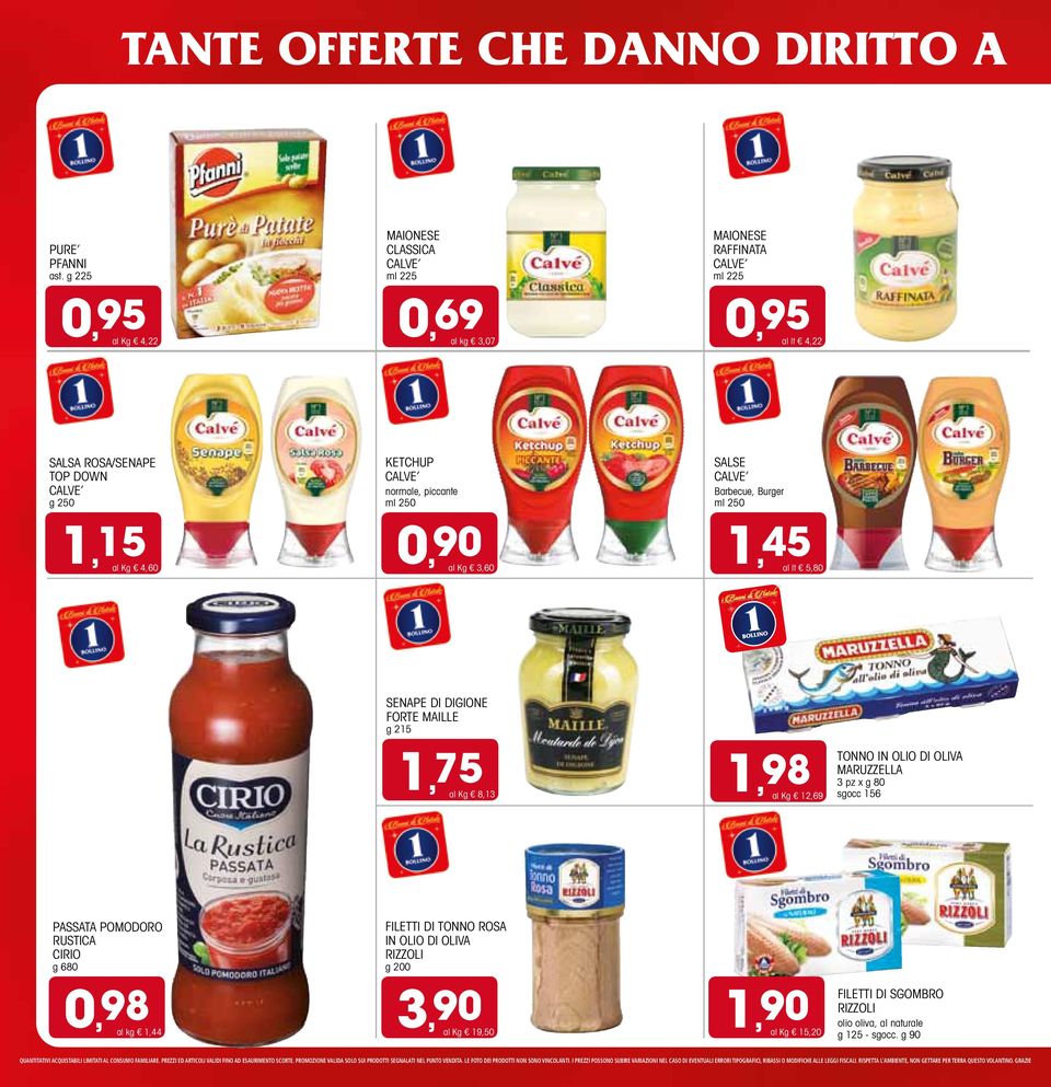 KETCHUP normale, piccante ml 250 0,90 SALSE Barbecue, Burger ml 250 1,45 al Kg 3,60 al lt 5,80 SENAPE DI DIGIONE FORTE MAILLE g 215 1,75 al Kg 8,13 1,98 TONNO