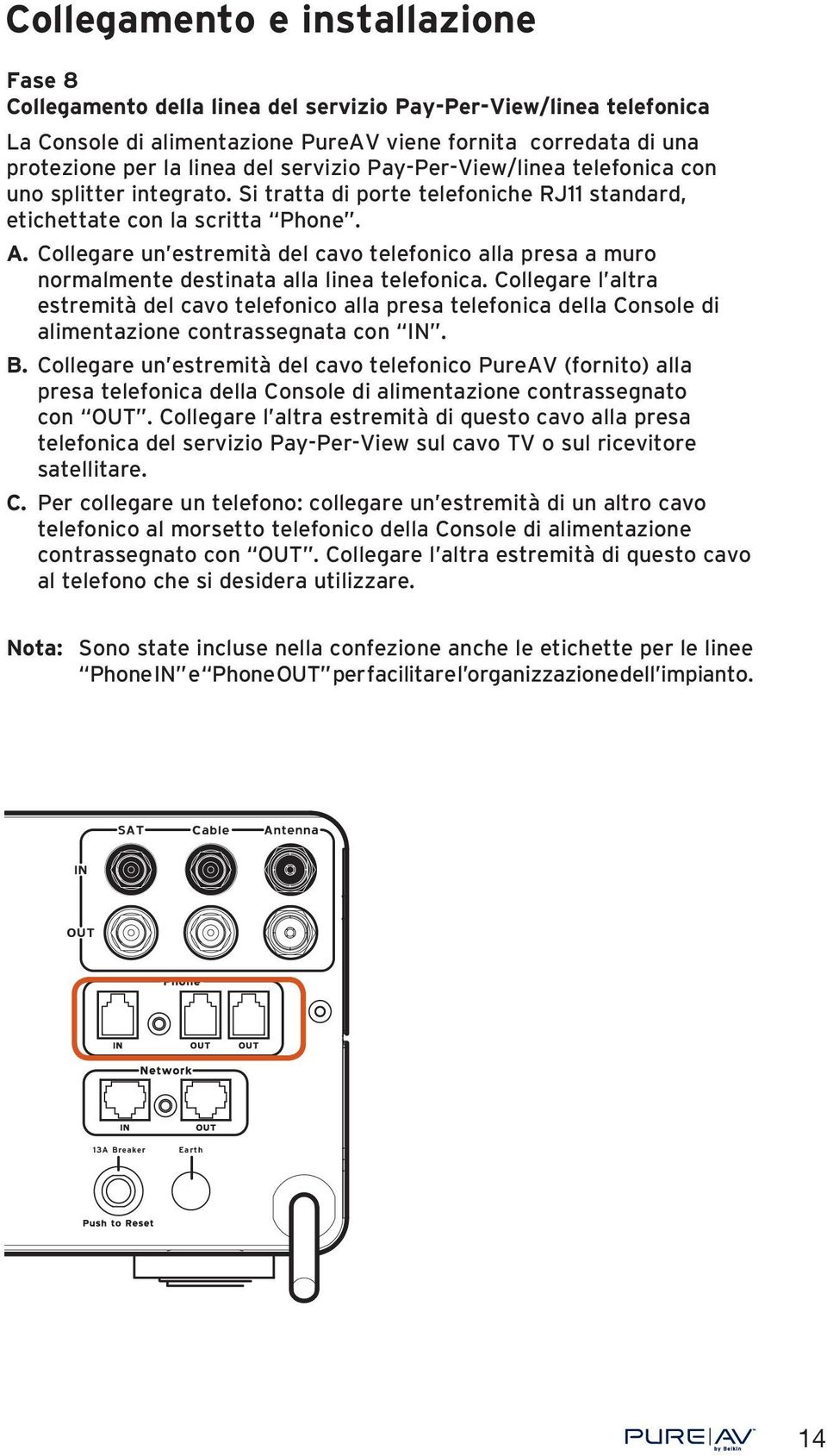 Collegare un estremità del cavo telefonico alla presa a muro normalmente destinata alla linea telefonica.