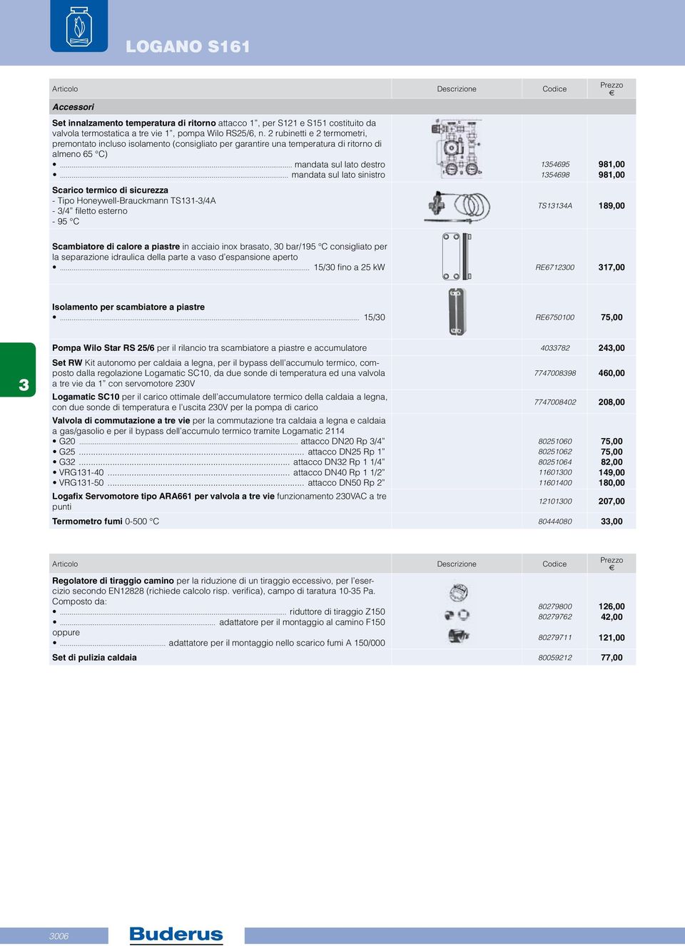 .. mandata sul lato sinistro Scarico termico di sicurezza - Tipo Honeywell-Brauckmann TS11-/4A - /4 filetto esterno - 95 C B b 154695 154698 Prezzo 981,00 981,00 TS114A 189,00 L Scambiatore di calore