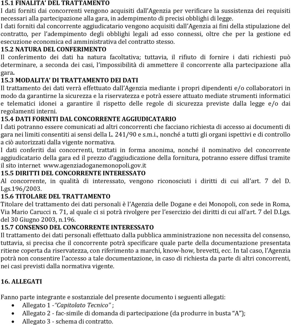 I dati forniti dal concorrente aggiudicatario vengono acquisiti dall Agenzia ai fini della stipulazione del contratto, per l adempimento degli obblighi legali ad esso connessi, oltre che per la