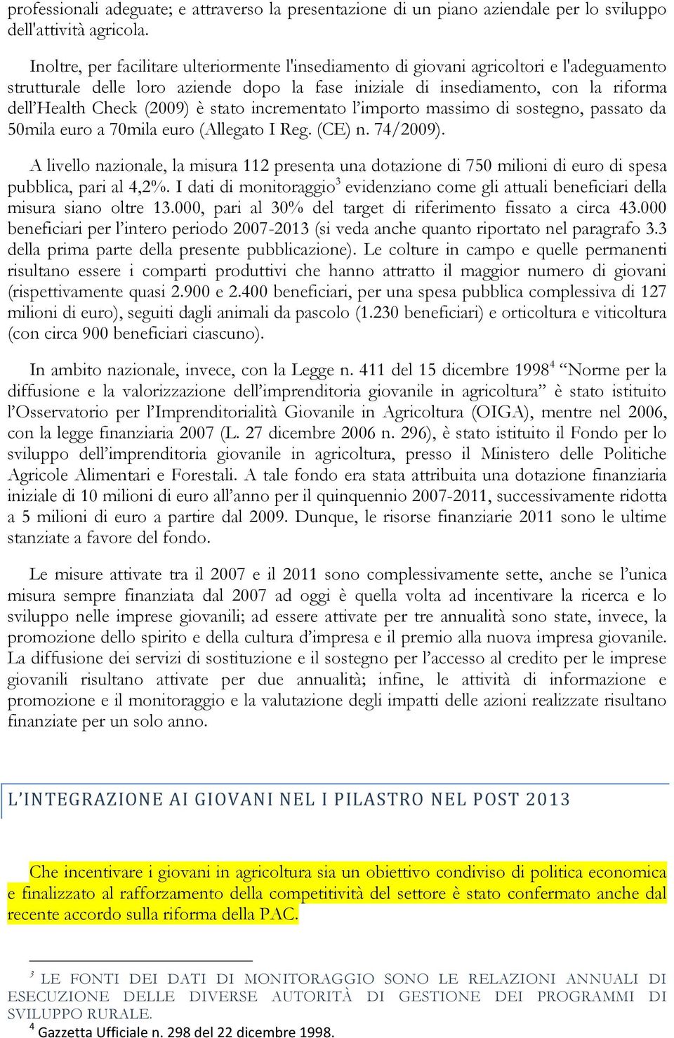 (2009) è stato incrementato l importo massimo di sostegno, passato da 50mila euro a 70mila euro (Allegato I Reg. (CE) n. 74/2009).