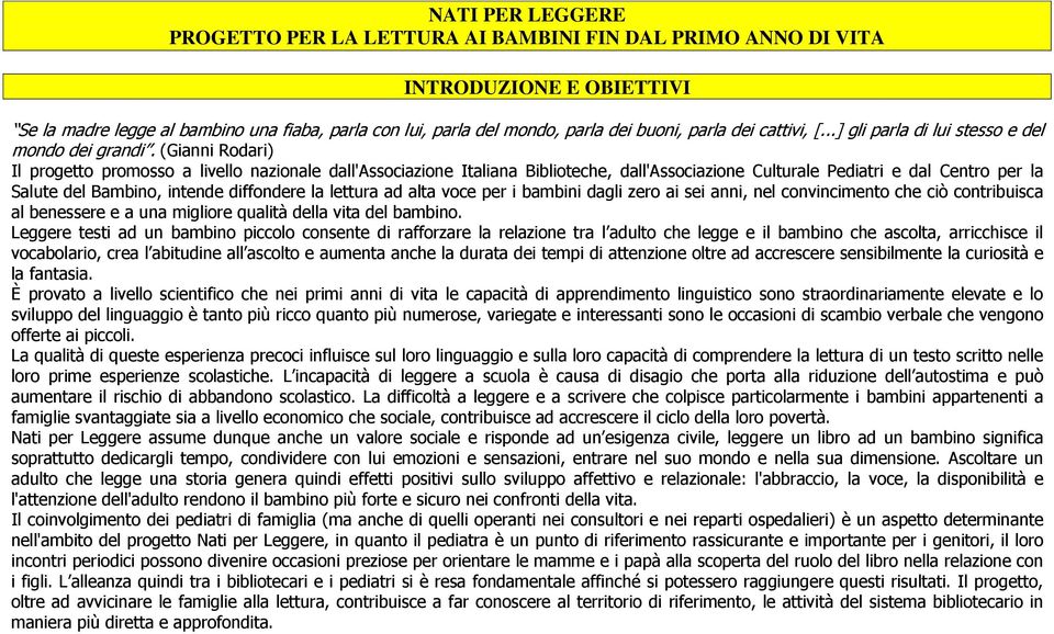 (Gianni Rodari) Il progetto promosso a livello nazionale dall'associazione Italiana Biblioteche, dall'associazione Culturale Pediatri e dal Centro per la Salute del Bambino, intende diffondere la