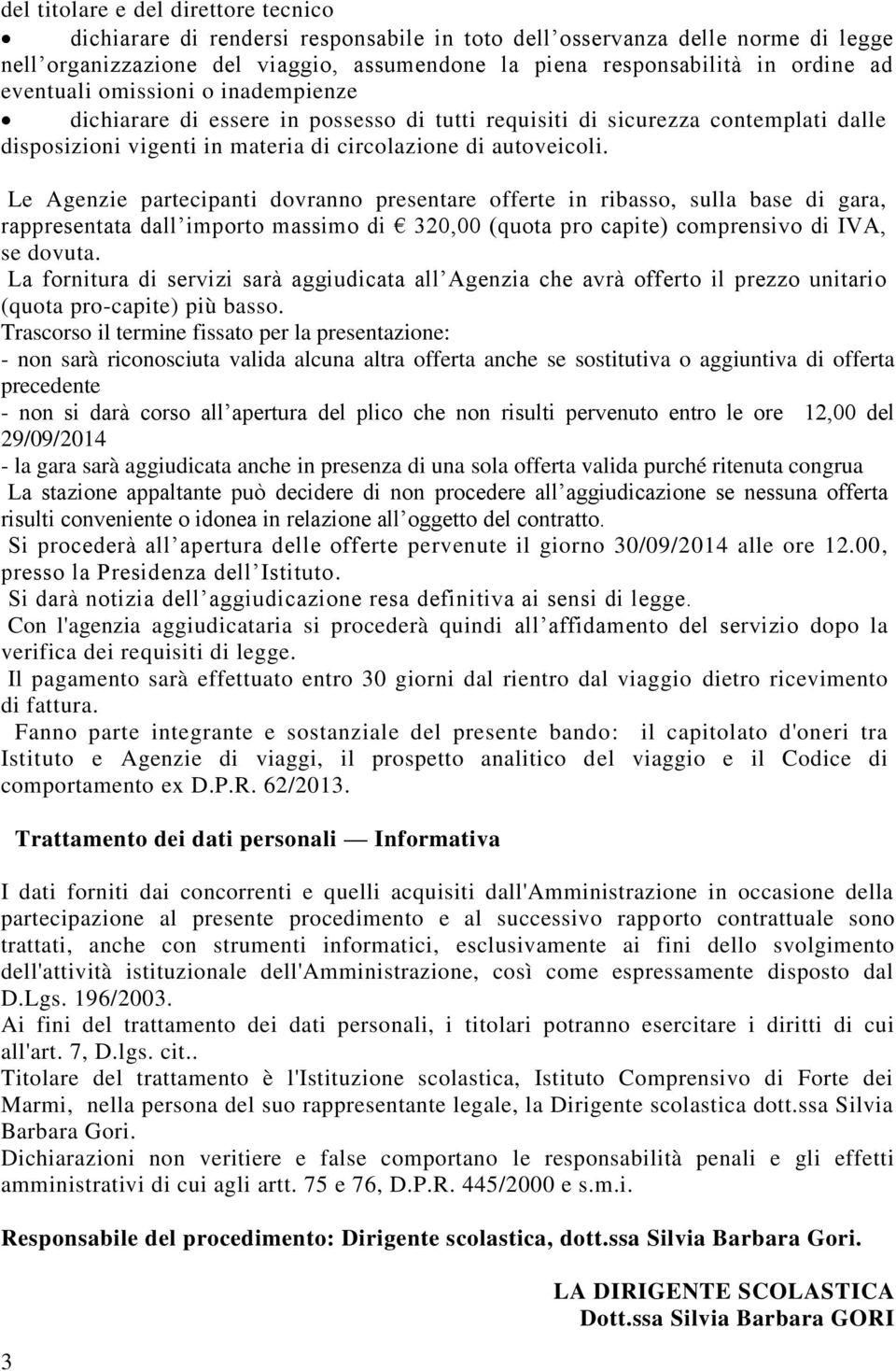 Le Agenzie partecipanti dovranno presentare offerte in ribasso, sulla base di gara, rappresentata dall importo massimo di 320,00 (quota pro capite) comprensivo di IVA, se dovuta.