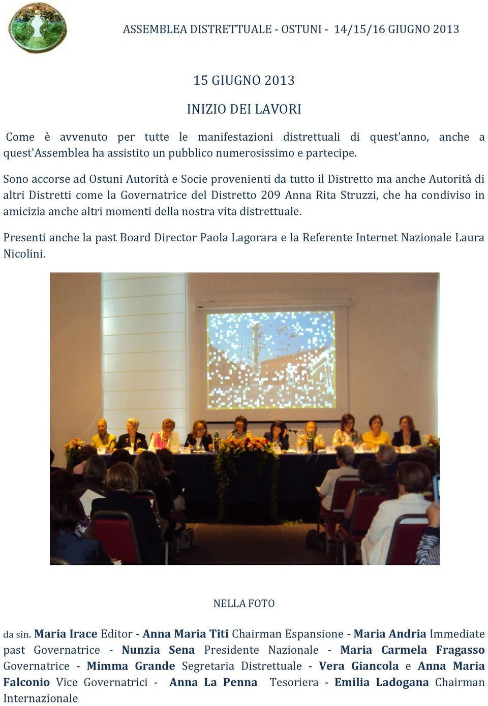 anche altri momenti della nostra vita distrettuale. Presenti anche la past Board Director Paola Lagorara e la Referente Internet Nazionale Laura Nicolini. NELLA FOTO da sin.