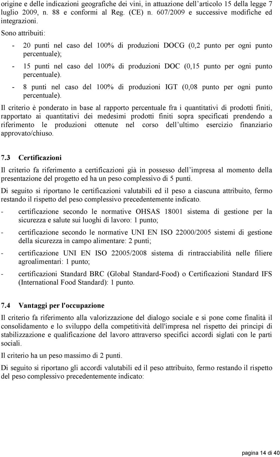 - 8 punti nel caso del 100% di produzioni IGT (0,08 punto per ogni punto percentuale).