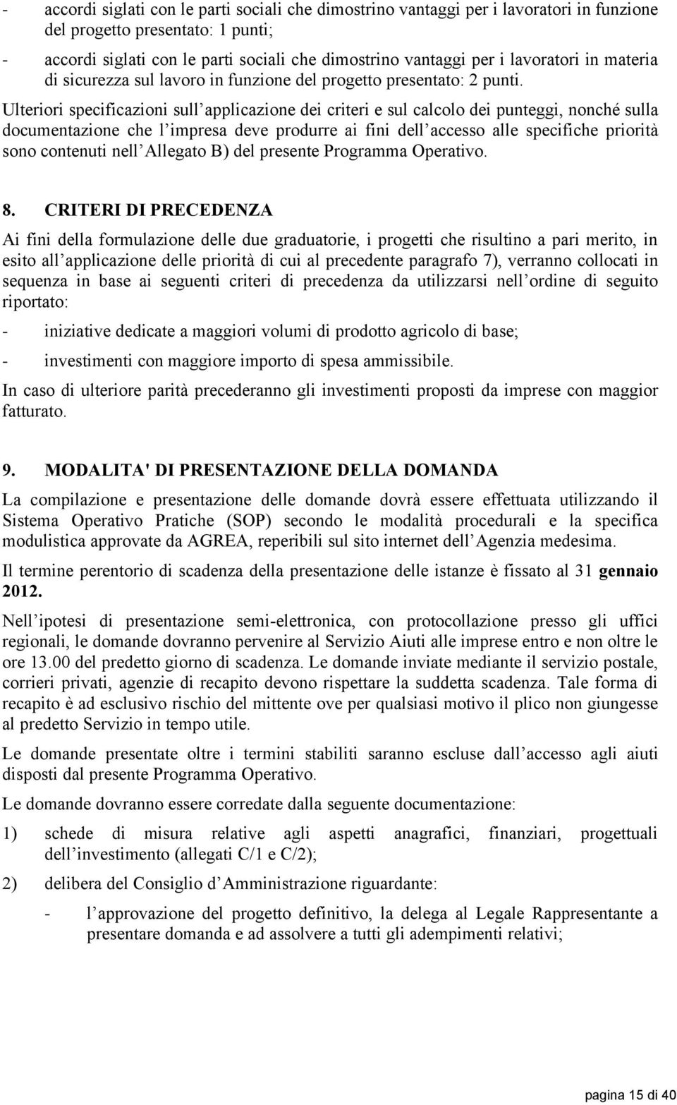 Ulteriori specificazioni sull applicazione dei criteri e sul calcolo dei punteggi, nonché sulla documentazione che l impresa deve produrre ai fini dell accesso alle specifiche priorità sono contenuti