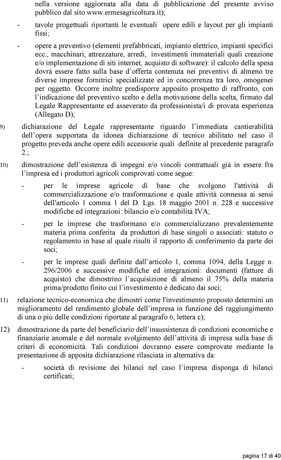 , macchinari, attrezzature, arredi, investimenti immateriali quali creazione e/o implementazione di siti internet, acquisto di software): il calcolo della spesa dovrà essere fatto sulla base d