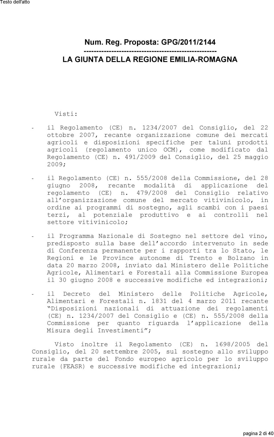 Regolamento (CE) n. 491/2009 del Consiglio, del 25 maggio 2009; - il Regolamento (CE) n. 555/2008 della Commissione, del 28 giugno 2008, recante modalità di applicazione del regolamento (CE) n.